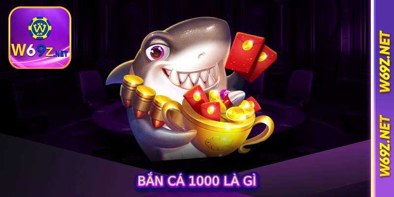 Bắn Cá 1000 Là Gì