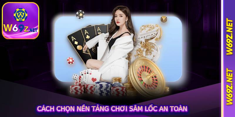 Cách chọn nền tảng chơi sâm lốc an toàn