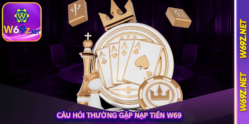 Câu Hỏi Thường Gặp nạp tiền w69