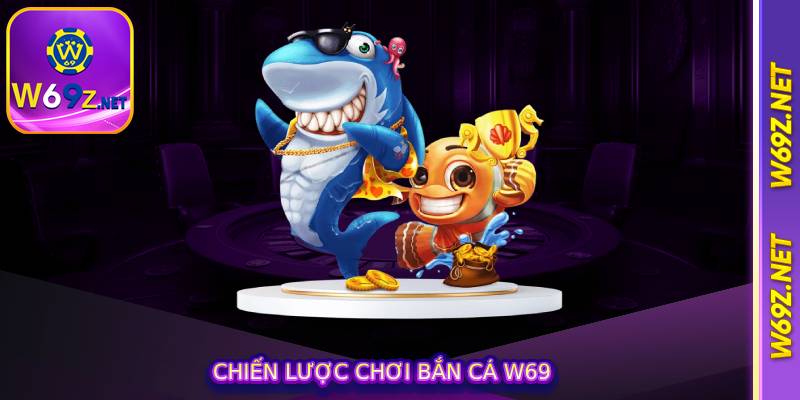 Chiến Lược Chơi Bắn Cá W69