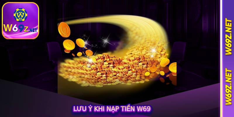 Lưu ý khi nạp tiền w69