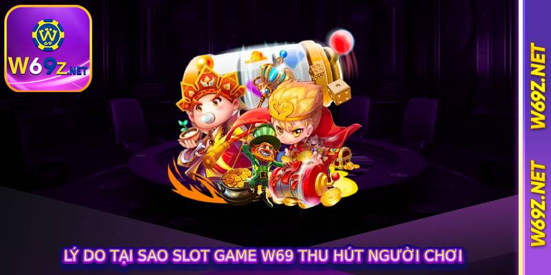 Lý do tại sao slot game w69 thu hút người chơi