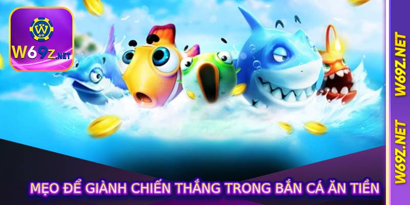 Mẹo Để Giành Chiến Thắng Trong Bắn Cá Ăn Tiền