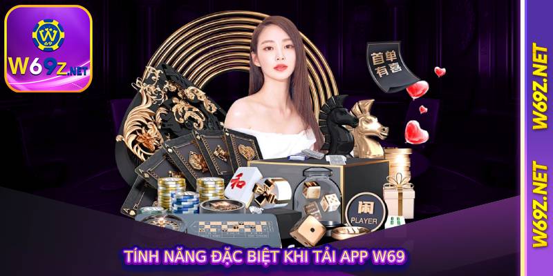 Tính năng đặc biệt khi tải app W69